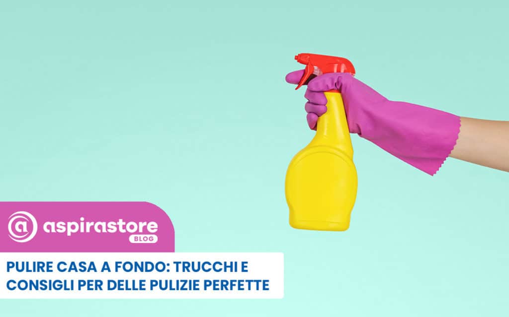 Come fare le pulizie di casa a fondo: trucchi e consigli per pulizie  perfette